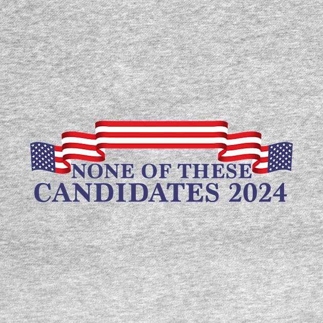 None of These Candidates 2024 by epiclovedesigns